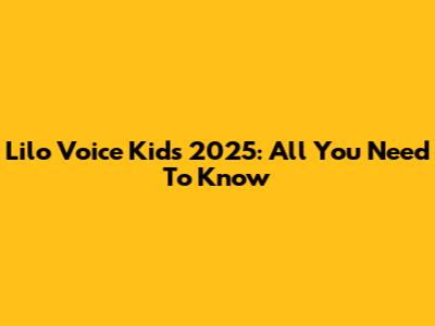 Lilo Voice Kids 2025: All You Need To Know