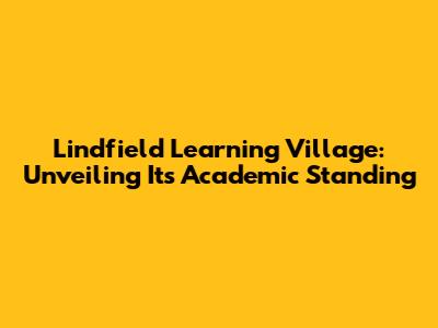 Lindfield Learning Village: Unveiling Its Academic Standing