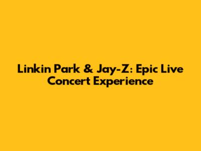 Linkin Park & Jay-Z: Epic Live Concert Experience