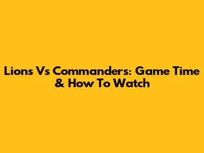 Lions Vs Commanders: Game Time & How To Watch