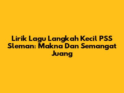 Lirik Lagu Langkah Kecil PSS Sleman: Makna Dan Semangat Juang