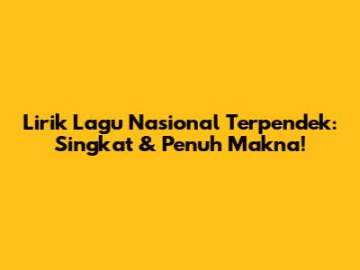 Lirik Lagu Nasional Terpendek: Singkat & Penuh Makna!