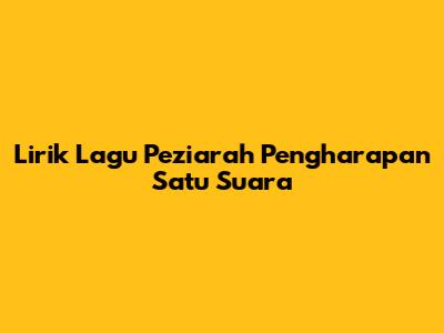 Lirik Lagu Peziarah Pengharapan Satu Suara
