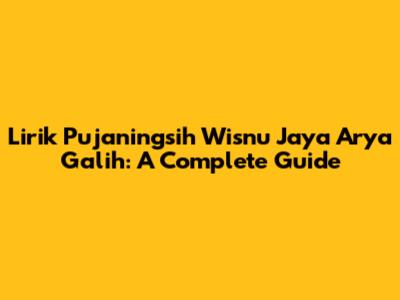 Lirik Pujaningsih Wisnu Jaya Arya Galih: A Complete Guide