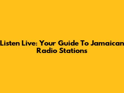 Listen Live: Your Guide To Jamaican Radio Stations