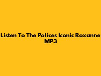 Listen To The Police's Iconic 'Roxanne' MP3