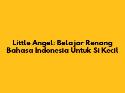 Little Angel: Belajar Renang Bahasa Indonesia Untuk Si Kecil