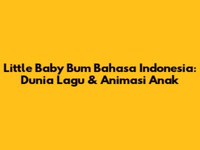 Little Baby Bum Bahasa Indonesia: Dunia Lagu & Animasi Anak