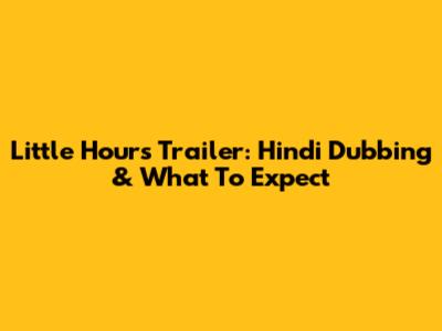 Little Hours Trailer: Hindi Dubbing & What To Expect