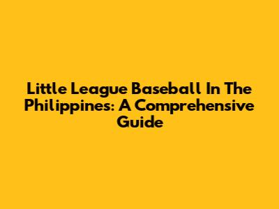 Little League Baseball In The Philippines: A Comprehensive Guide