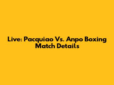Live: Pacquiao Vs. Anpo Boxing Match Details