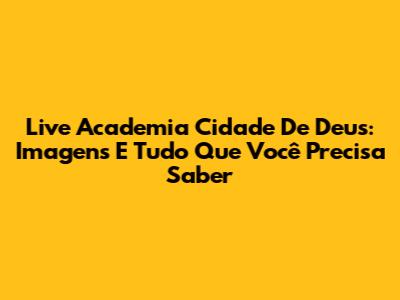 Live Academia Cidade De Deus: Imagens E Tudo Que Você Precisa Saber