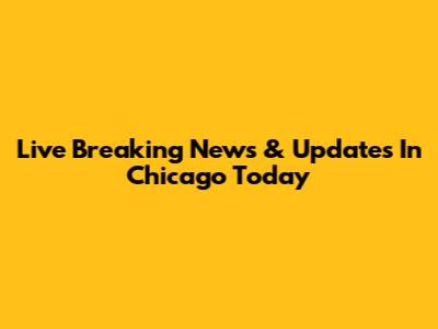 Live Breaking News & Updates In Chicago Today