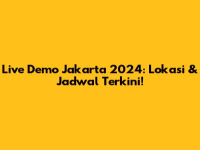 Live Demo Jakarta 2024: Lokasi & Jadwal Terkini!