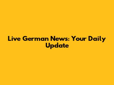 Live German News: Your Daily Update