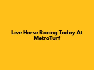 Live Horse Racing Today At MetroTurf
