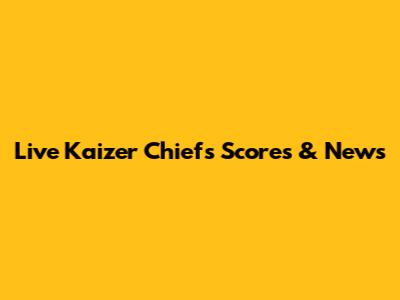 Live Kaizer Chiefs Scores & News