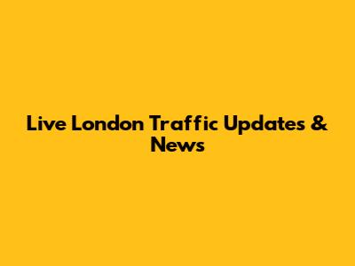 Live London Traffic Updates & News
