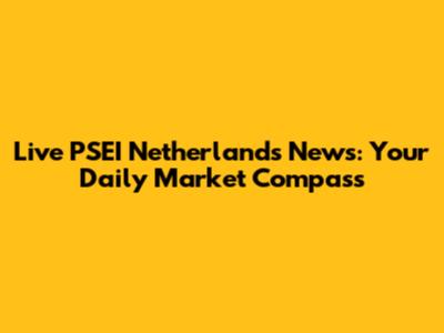 Live PSEI Netherlands News: Your Daily Market Compass