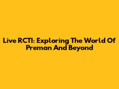 Live RCTI: Exploring The World Of 'Preman' And Beyond