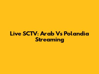 Live SCTV: Arab Vs Polandia Streaming
