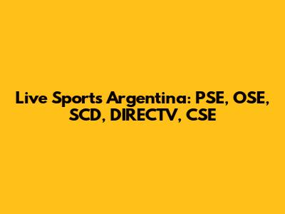 Live Sports Argentina: PSE, OSE, SCD, DIRECTV, CSE
