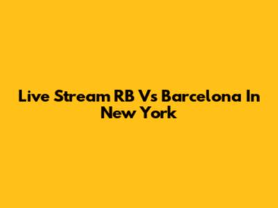 Live Stream RB Vs Barcelona In New York