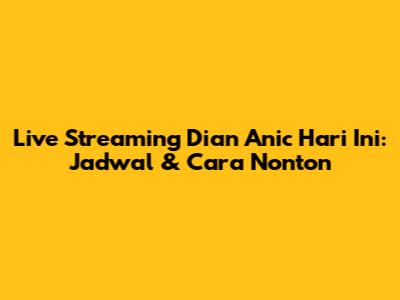 Live Streaming Dian Anic Hari Ini: Jadwal & Cara Nonton