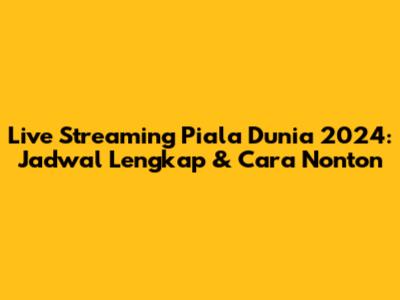 Live Streaming Piala Dunia 2024: Jadwal Lengkap & Cara Nonton