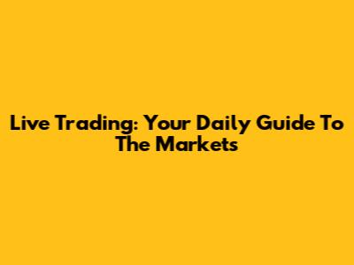 Live Trading: Your Daily Guide To The Markets
