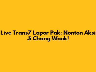 Live Trans7 Lapor Pak: Nonton Aksi Ji Chang Wook!