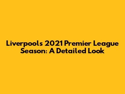 Liverpool's 2021 Premier League Season: A Detailed Look