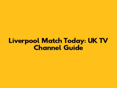 Liverpool Match Today: UK TV Channel Guide