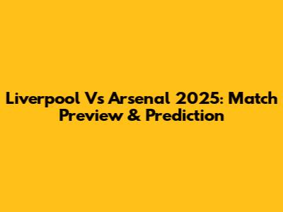 Liverpool Vs Arsenal 2025: Match Preview & Prediction
