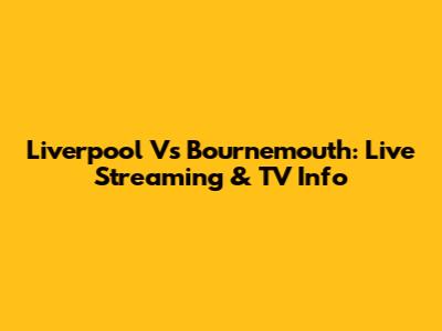 Liverpool Vs Bournemouth: Live Streaming & TV Info