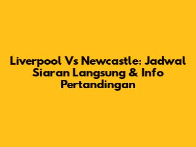 Liverpool Vs Newcastle: Jadwal Siaran Langsung & Info Pertandingan