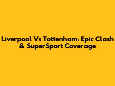 Liverpool Vs Tottenham: Epic Clash & SuperSport Coverage