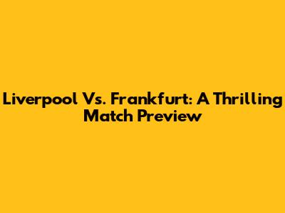 Liverpool Vs. Frankfurt: A Thrilling Match Preview