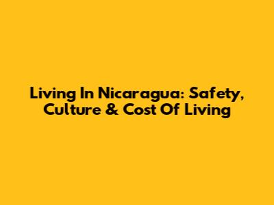 Living In Nicaragua: Safety, Culture & Cost Of Living