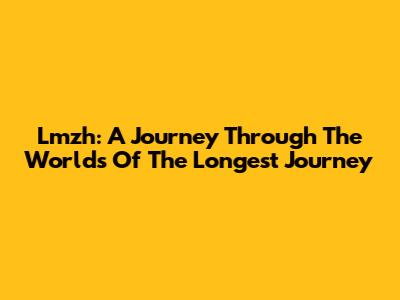 Lmzh: A Journey Through The Worlds Of 'The Longest Journey'