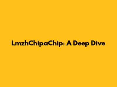 LmzhChipaChip: A Deep Dive