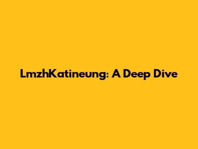 LmzhKatineung: A Deep Dive