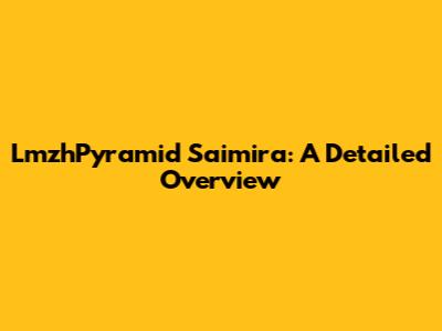 LmzhPyramid Saimira: A Detailed Overview