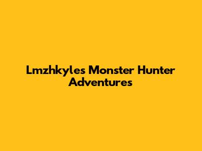 Lmzhkyle's Monster Hunter Adventures