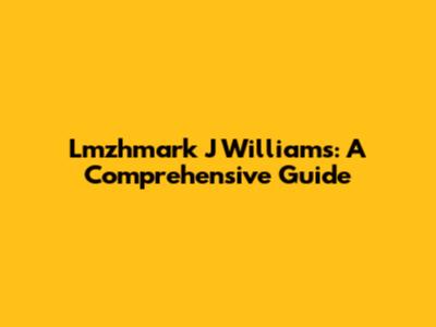 Lmzhmark J Williams: A Comprehensive Guide