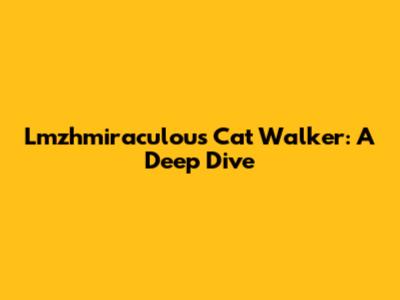 Lmzhmiraculous Cat Walker: A Deep Dive