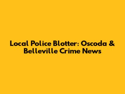 Local Police Blotter: Oscoda & Belleville Crime News