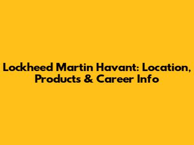 Lockheed Martin Havant: Location, Products & Career Info