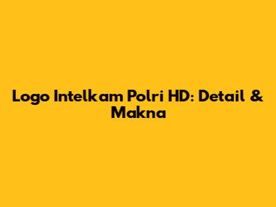 Logo Intelkam Polri HD: Detail & Makna