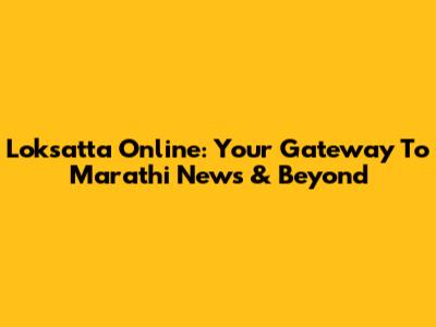 Loksatta Online: Your Gateway To Marathi News & Beyond